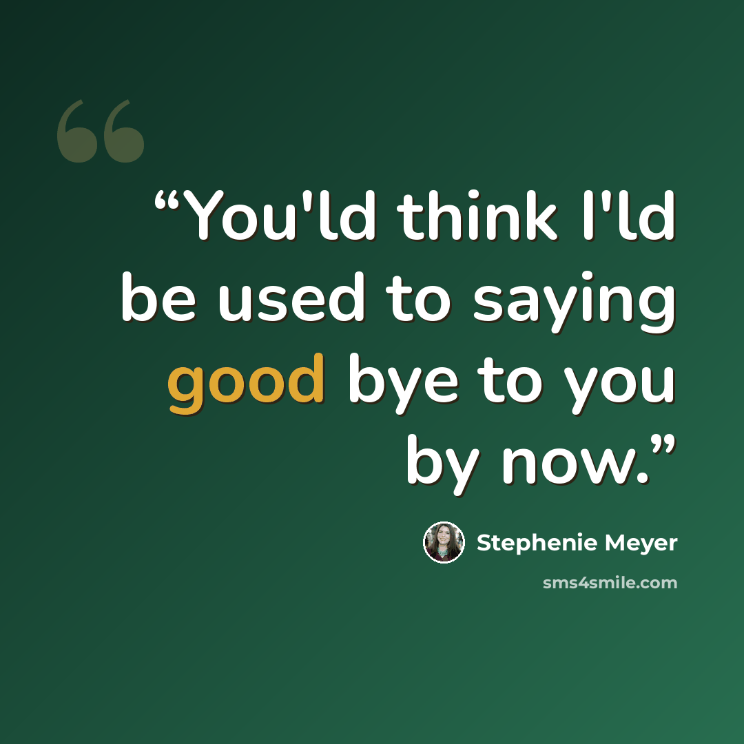 “You'ld think I'ld be used to saying good bye to you by now.” quote by Stephenie Meyer