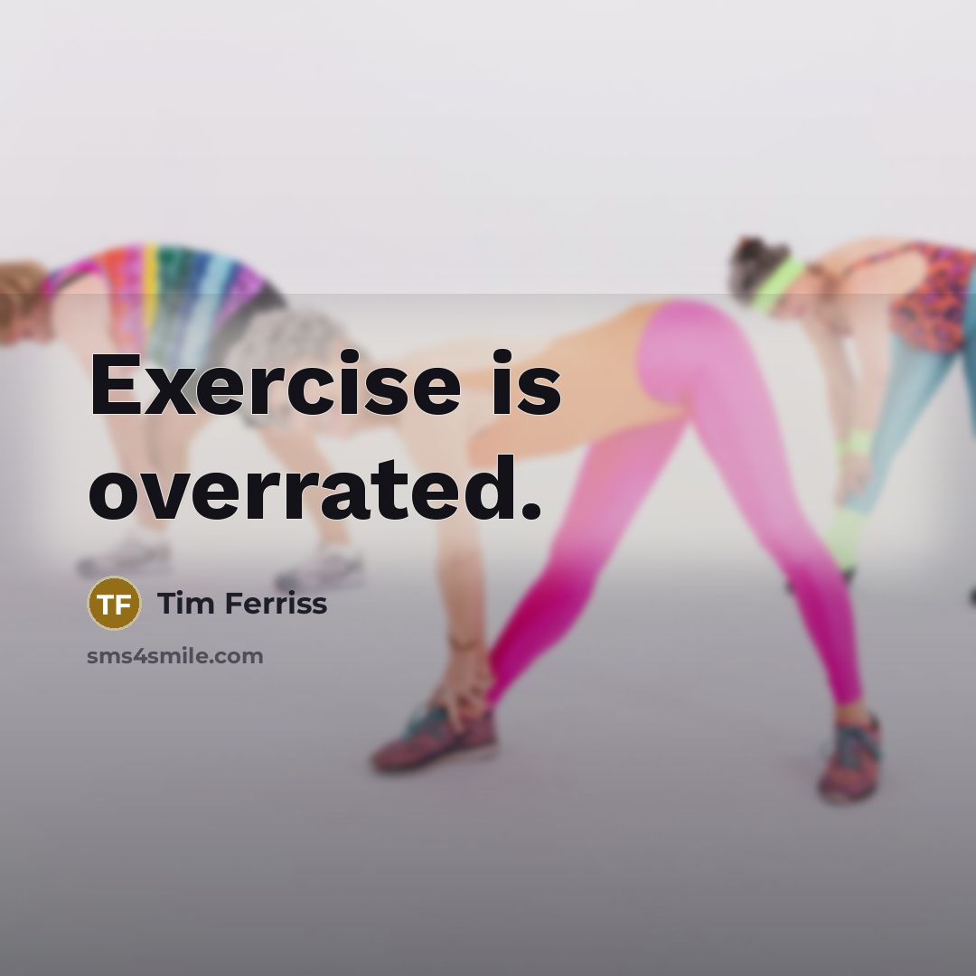 “Exercise is overrated.” quote by Tim Ferriss