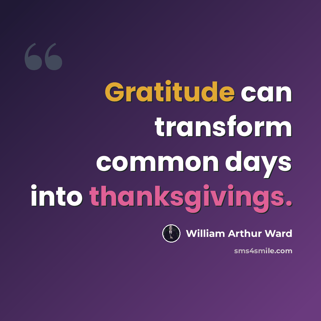 “Gratitude can transform common days into thanksgivings.” quote by William Arthur Ward