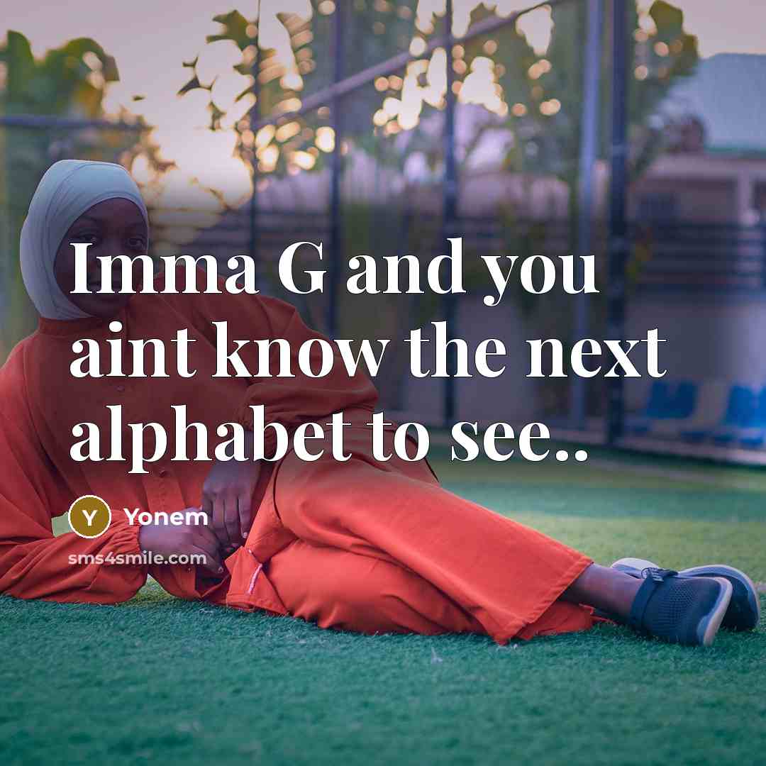 “Imma G and you aint know the next alphabet to see..” quote by Yonem