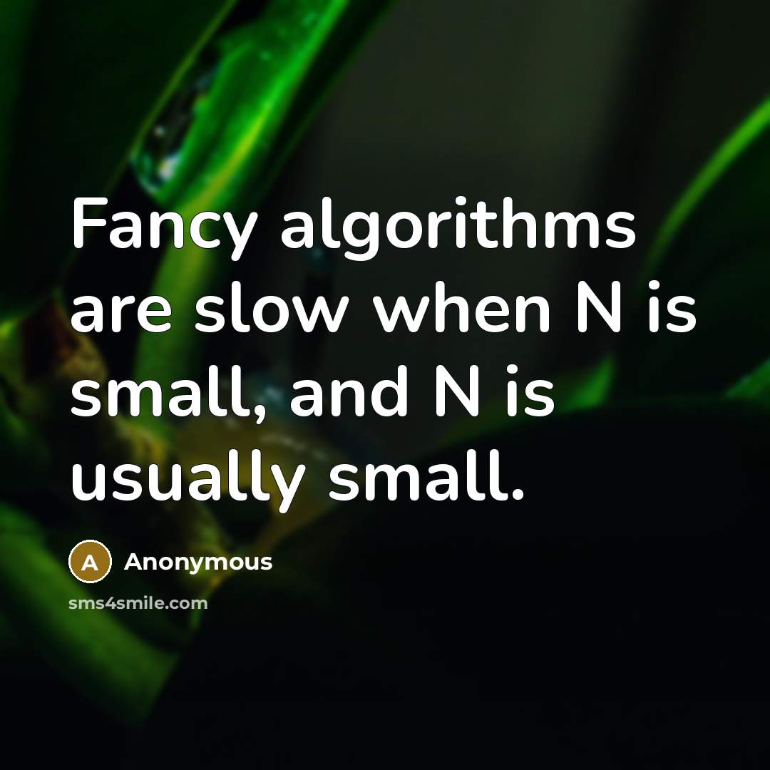 “Fancy algorithms are slow when N is small, and N is usually small.” quote by Anonymous