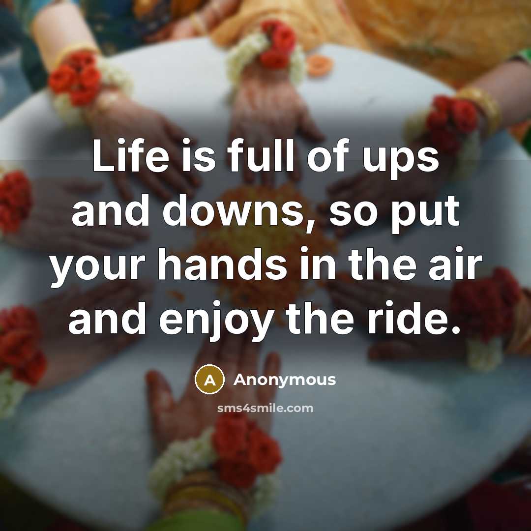 “Life is full of ups and downs, so put your hands in the air and enjoy the ride.” quote by Anonymous