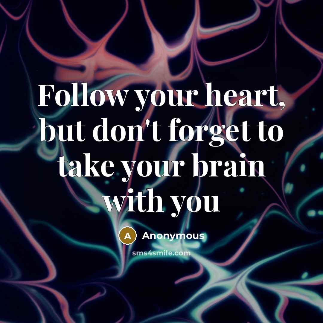 “Follow your heart, but don't forget to take your brain with you” quote by Anonymous