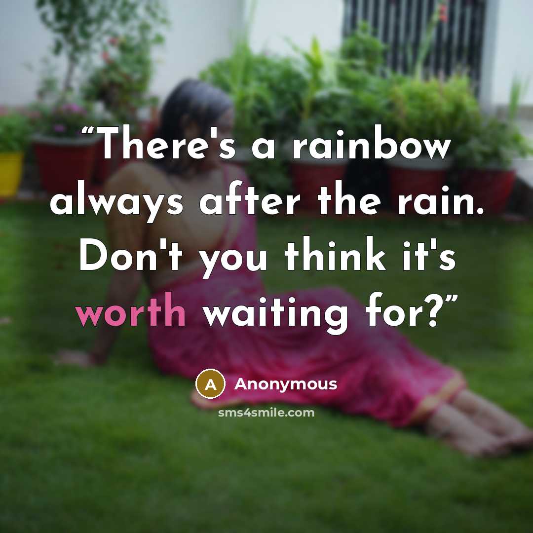 “There's a rainbow always after the rain. Don't you think it's worth waiting for?” quote by Anonymous