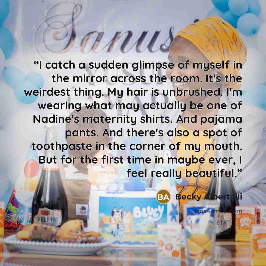 “I catch a sudden glimpse of myself in the mirror across the room. It's the weirdest thing. My hair is unbrushed. I'm wearing what may actually be one of Nadine's maternity shirts. And pajama pants. And there's also a spot of toothpaste in the corner of my mouth. But for the first time in maybe…” quote by Becky Albertalli