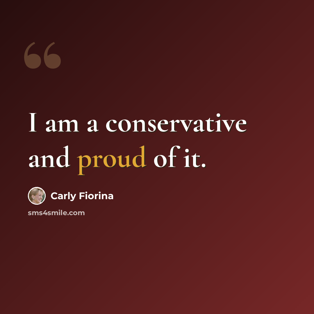 “I am a conservative and proud of it.” quote by Carly Fiorina