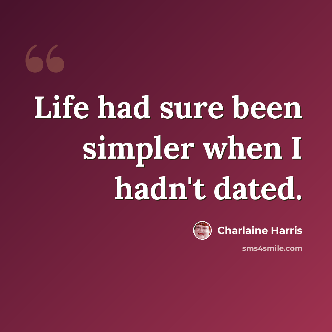 “Life had sure been simpler when I hadn't dated.” quote by Charlaine Harris