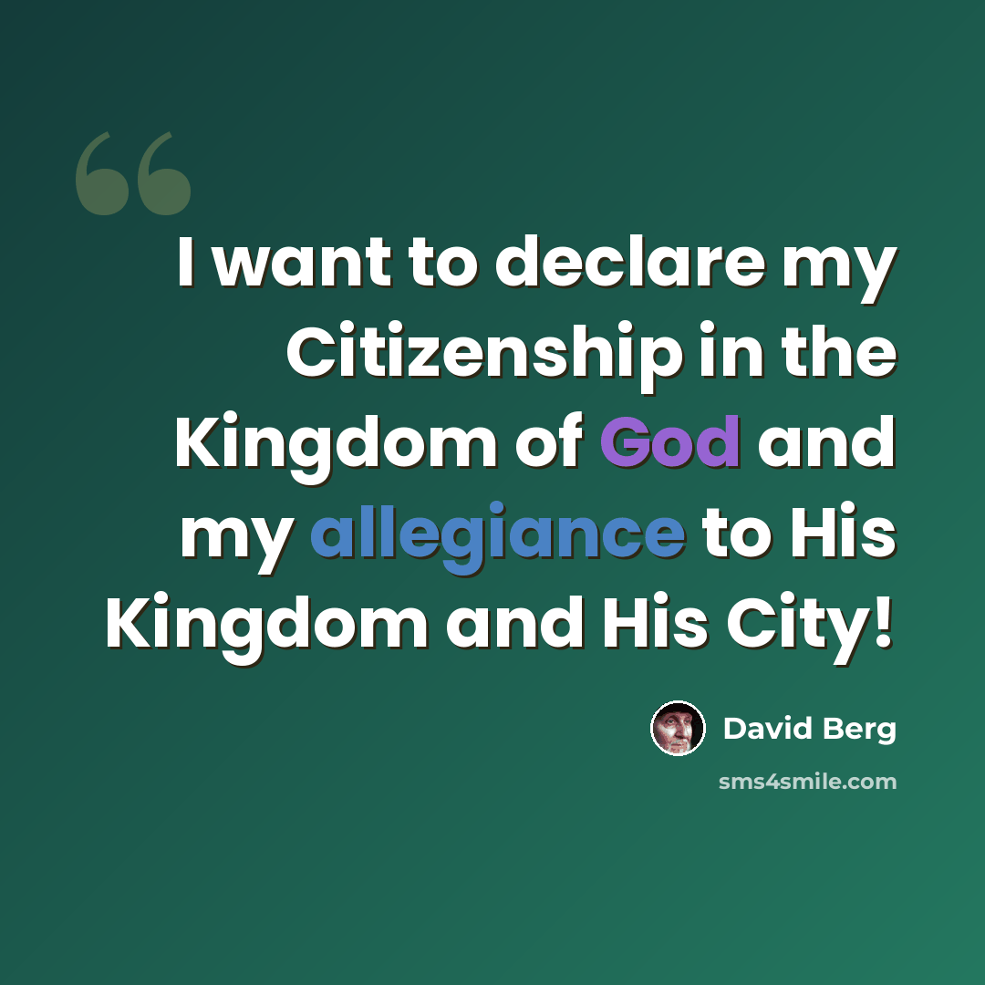 “I want to declare my Citizenship in the Kingdom of God and my allegiance to His Kingdom and His City!” quote by David Berg