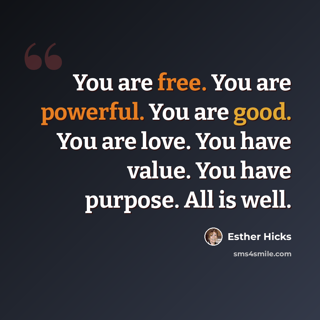 “You are free. You are powerful. You are good. You are love. You have value. You have purpose. All is well.” quote by Esther Hicks