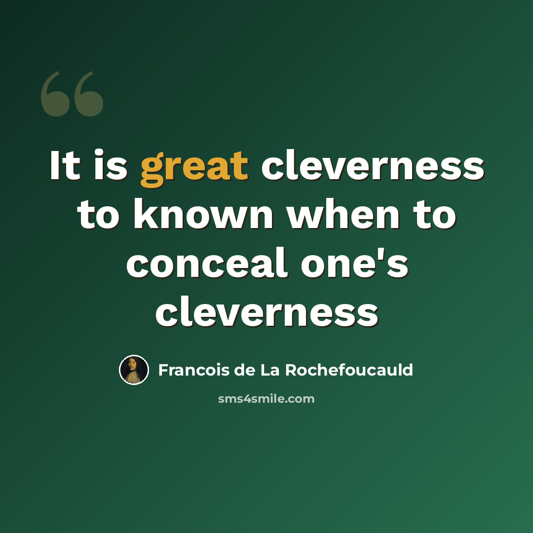 “It is great cleverness to known when to conceal one's cleverness” quote by François De La Rochefoucauld