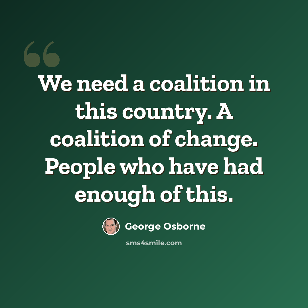 “We need a coalition in this country. A coalition of change. People who have had enough of this.” quote by George Osborne