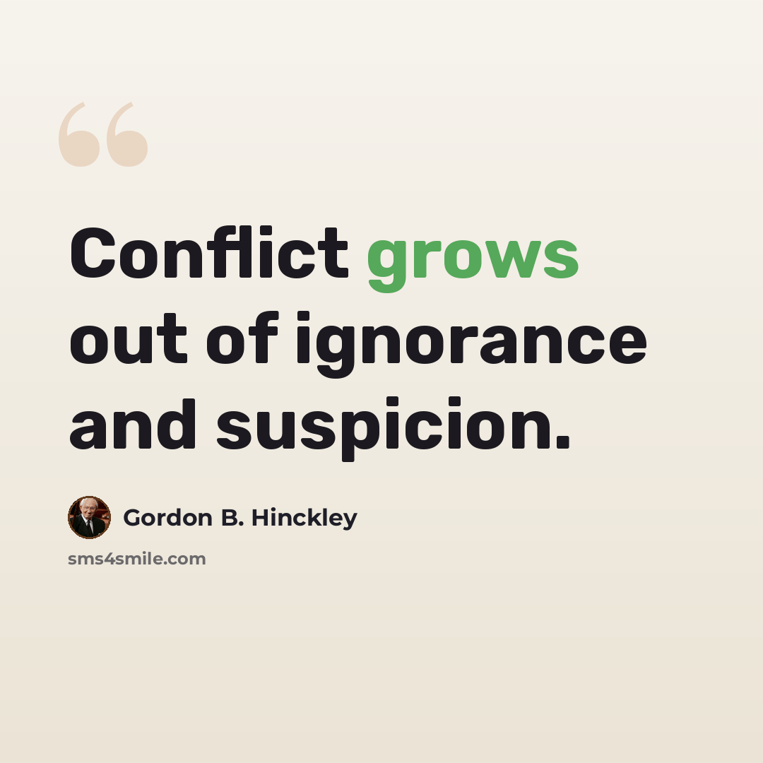 “Conflict grows out of ignorance and suspicion.” quote by Gordon B. Hinckley