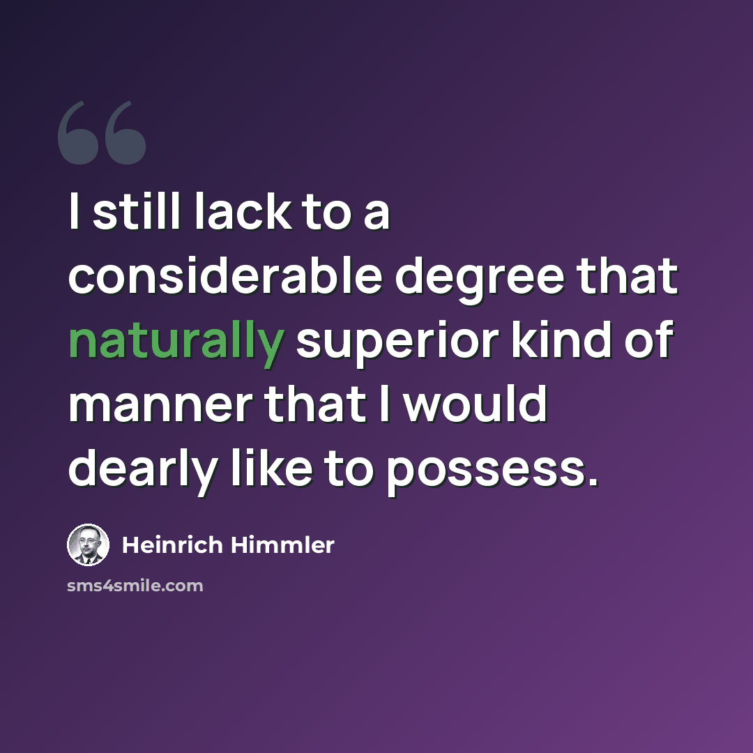 “I still lack to a considerable degree that naturally superior kind of manner that I would dearly like to possess.” quote by Heinrich Himmler