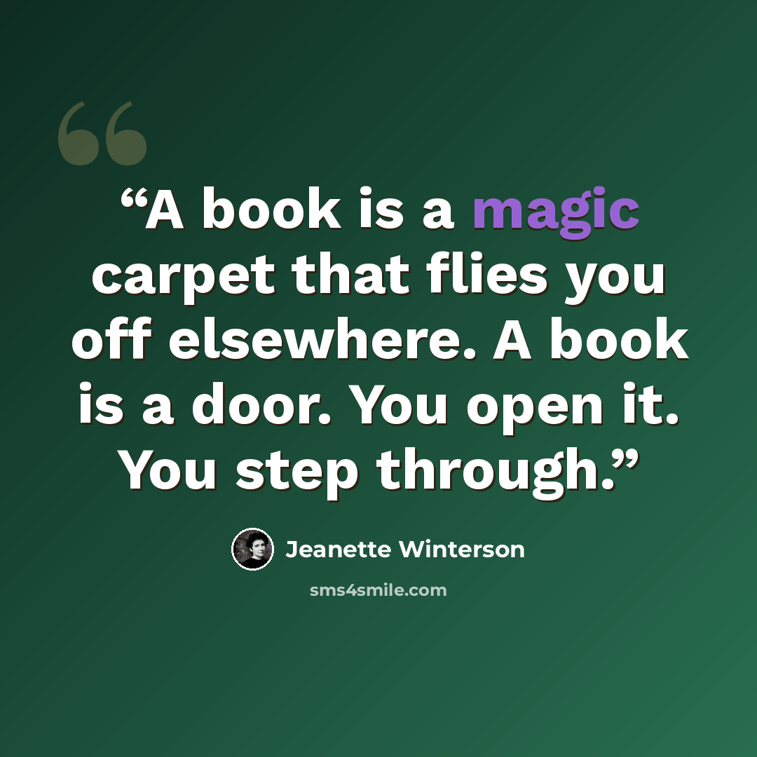“A book is a magic carpet that flies you off elsewhere. A book is a door. You open it. You step through.” quote by Jeanette Winterson