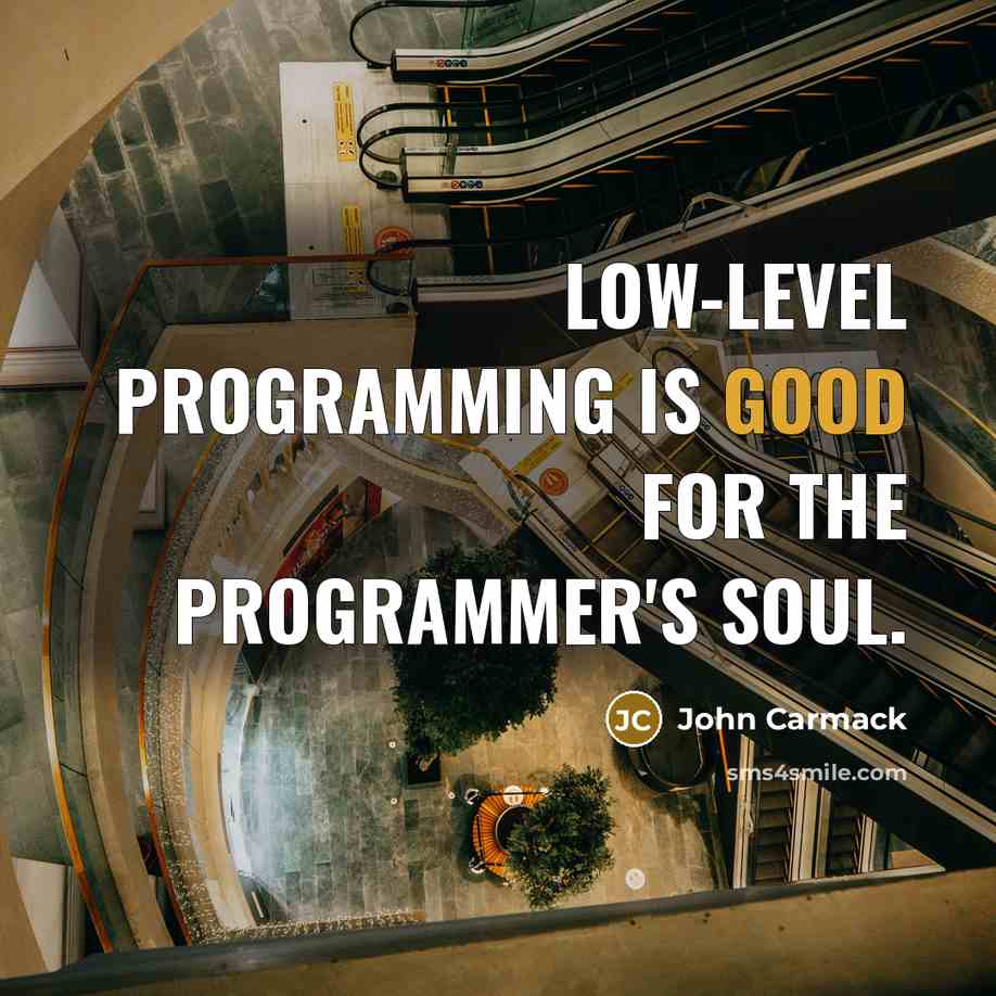 “Low-level programming is good for the programmer's soul.” quote by John Carmack