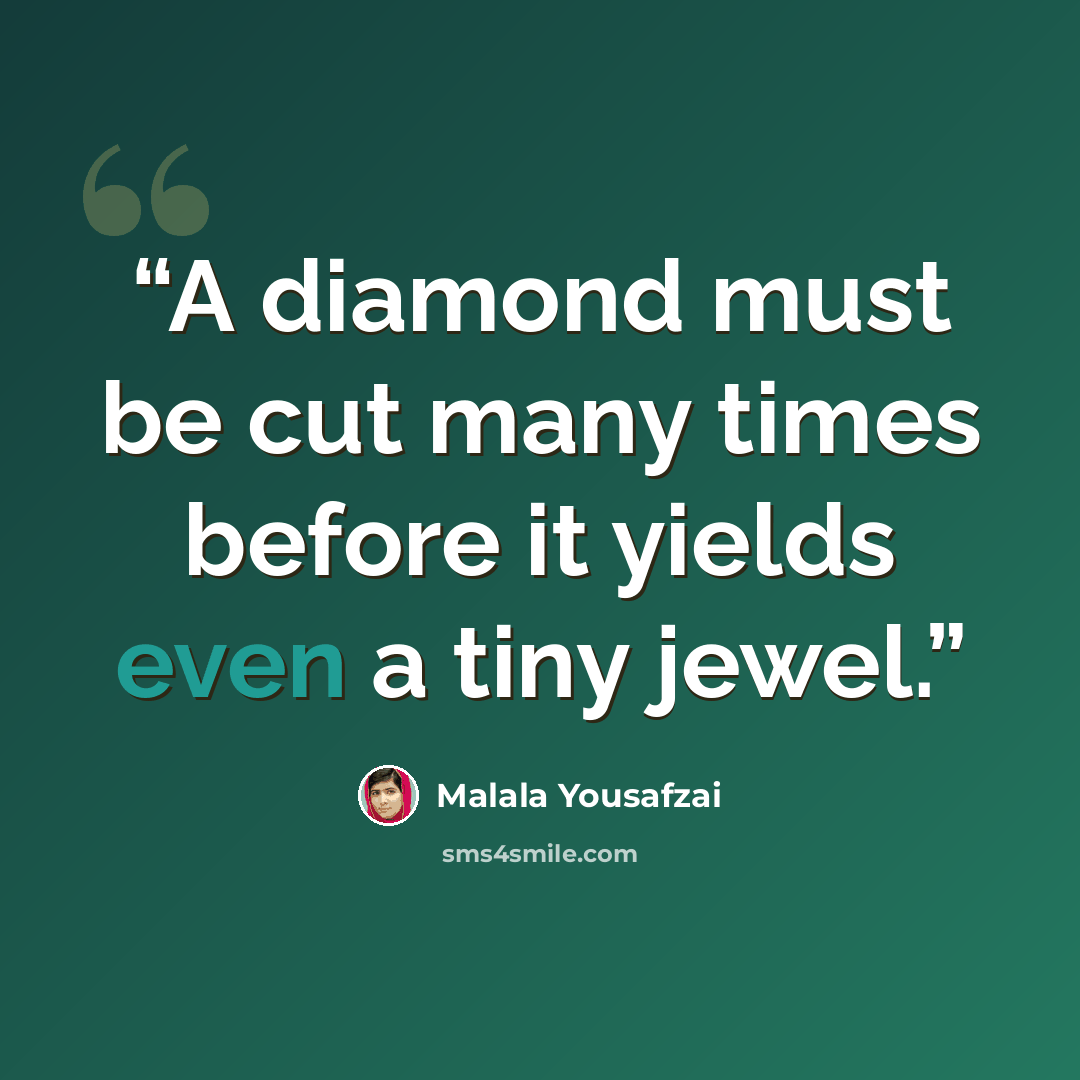 “A diamond must be cut many times before it yields even a tiny jewel.” quote by Malala Yousafzai