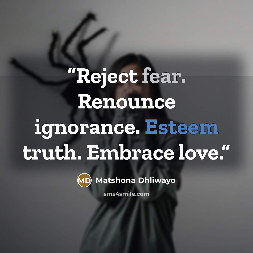 “Reject fear. Renounce ignorance. Esteem truth. Embrace love.” quote by Matshona Dhliwayo