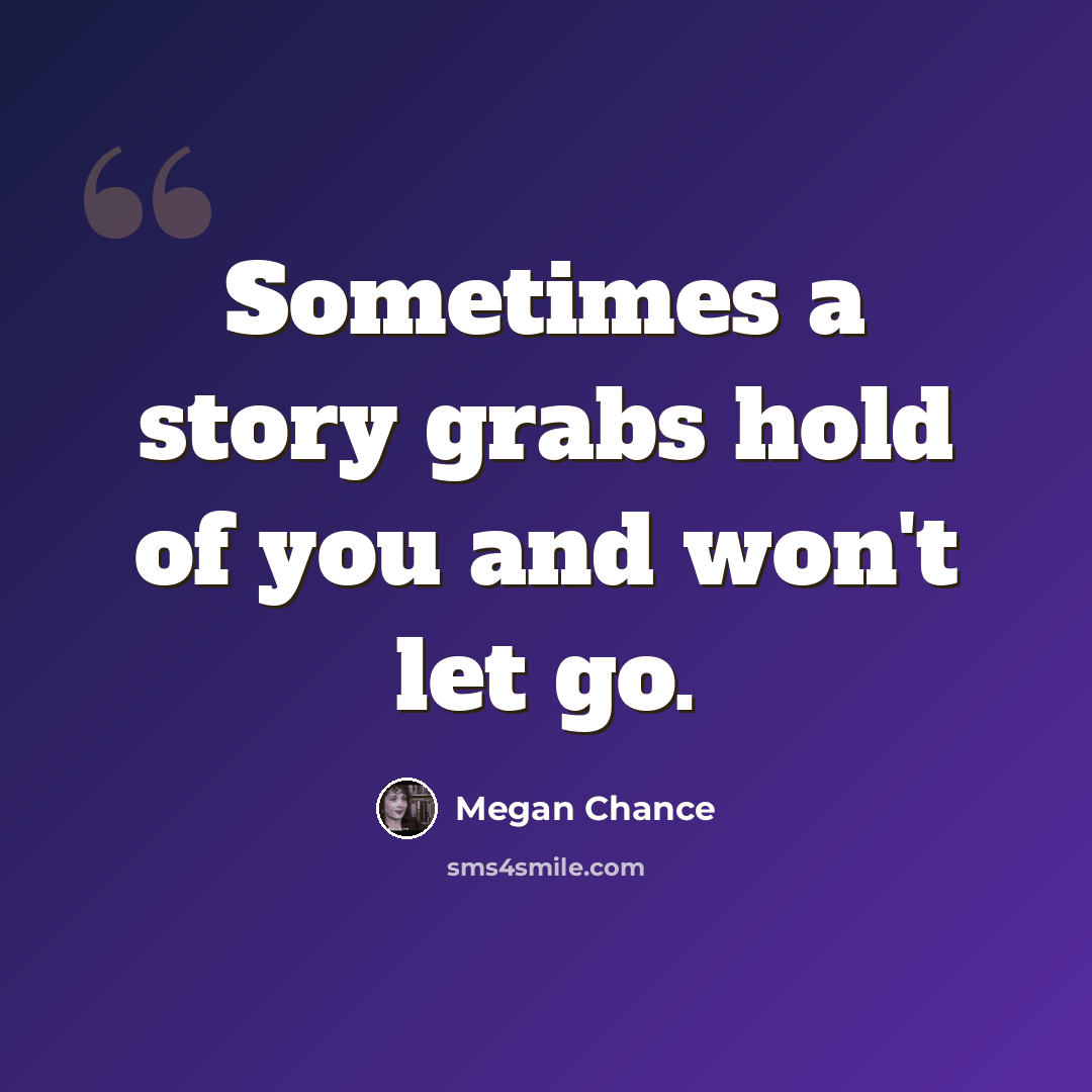 “Sometimes a story grabs hold of you and won't let go.” quote by Megan Chance