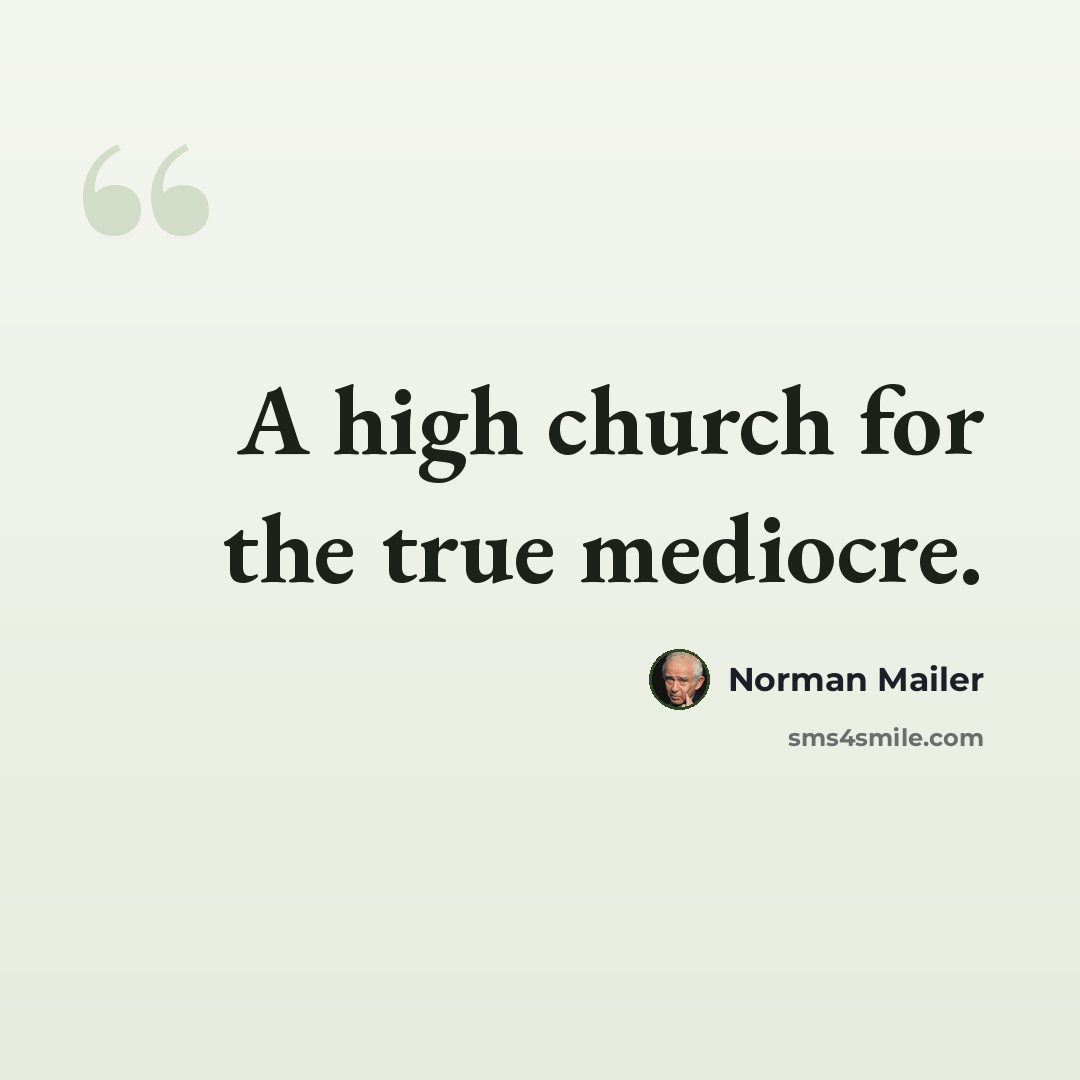 “A high church for the true mediocre.” quote by Norman Mailer