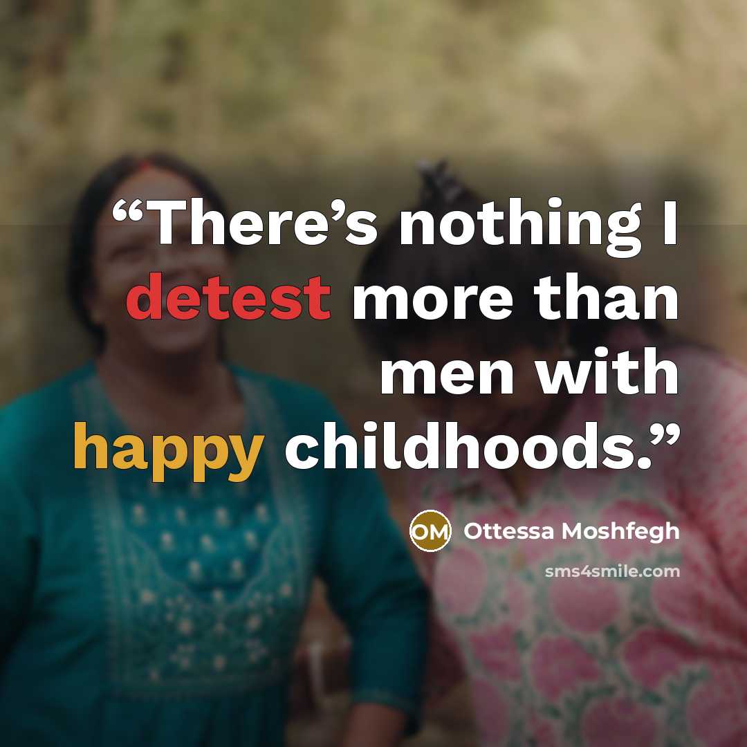 “There’s nothing I detest more than men with happy childhoods.” quote by Ottessa Moshfegh