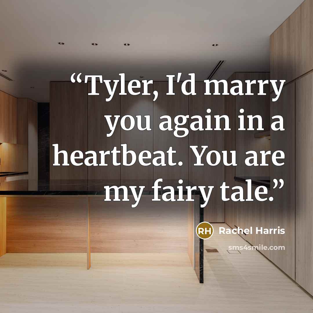“Tyler, I'd marry you again in a heartbeat. You are my fairy tale.” quote by Rachel Harris