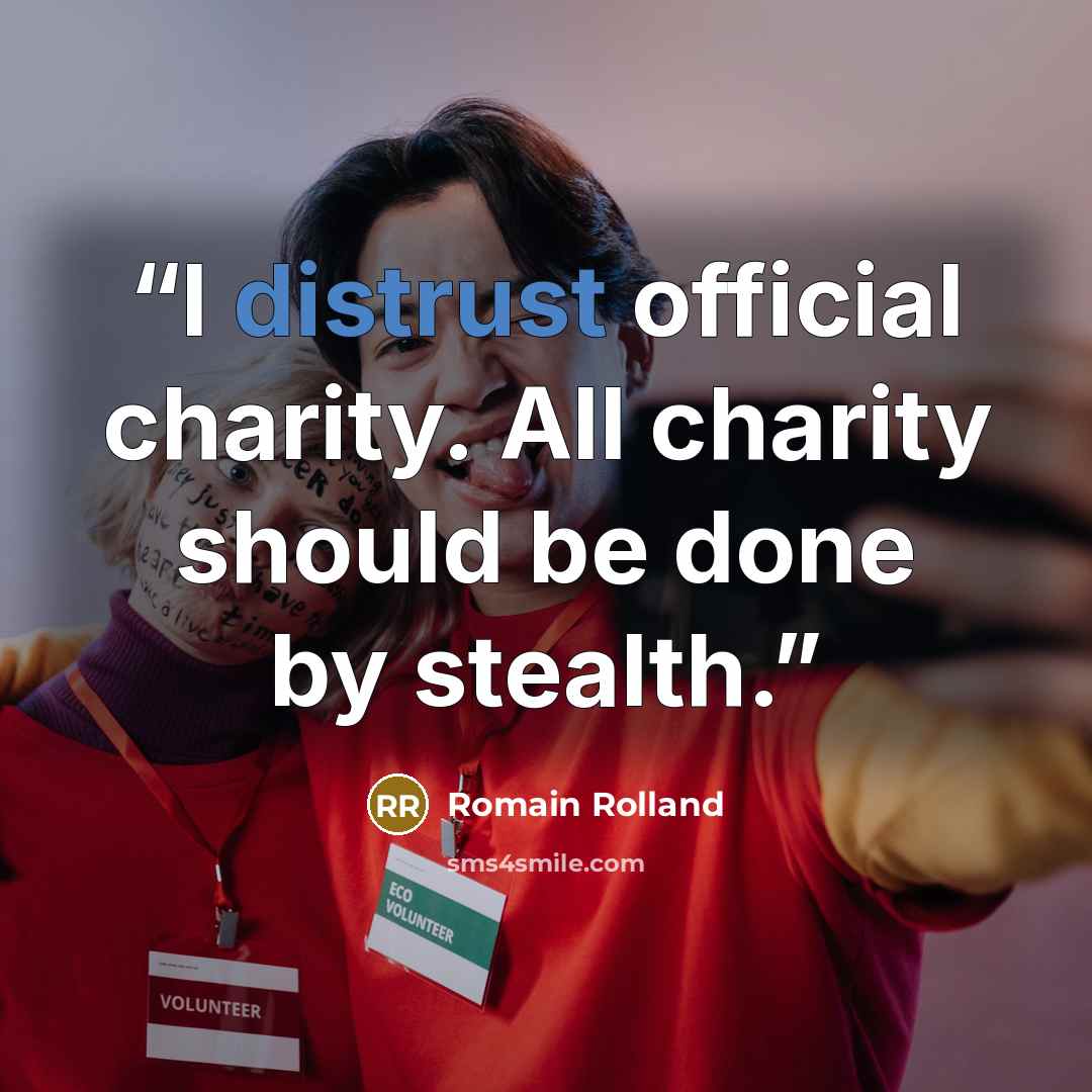 “I distrust official charity. All charity should be done by stealth.” quote by Romain Rolland