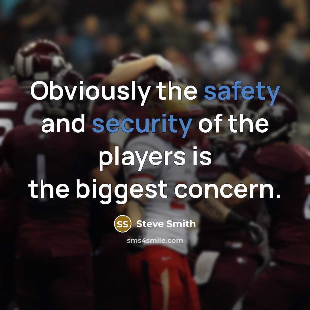 “Obviously the safety and security of the players is the biggest concern.” quote by Steve Smith