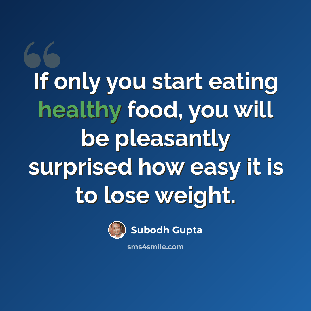 “If only you start eating healthy food, you will be pleasantly surprised how easy it is to lose weight.” quote by Subodh Gupta