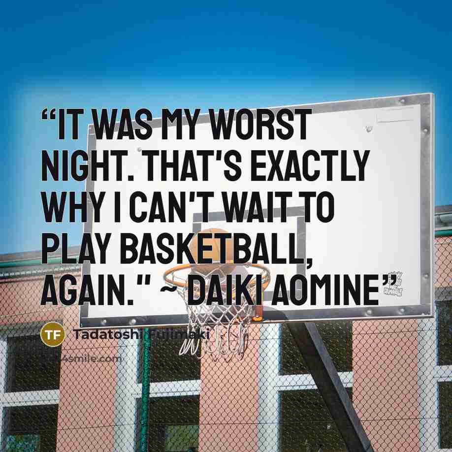 “It was my worst night. That's exactly why I can't wait to play basketball, again." ~ Daiki Aomine” quote by Tadatoshi Fujimaki