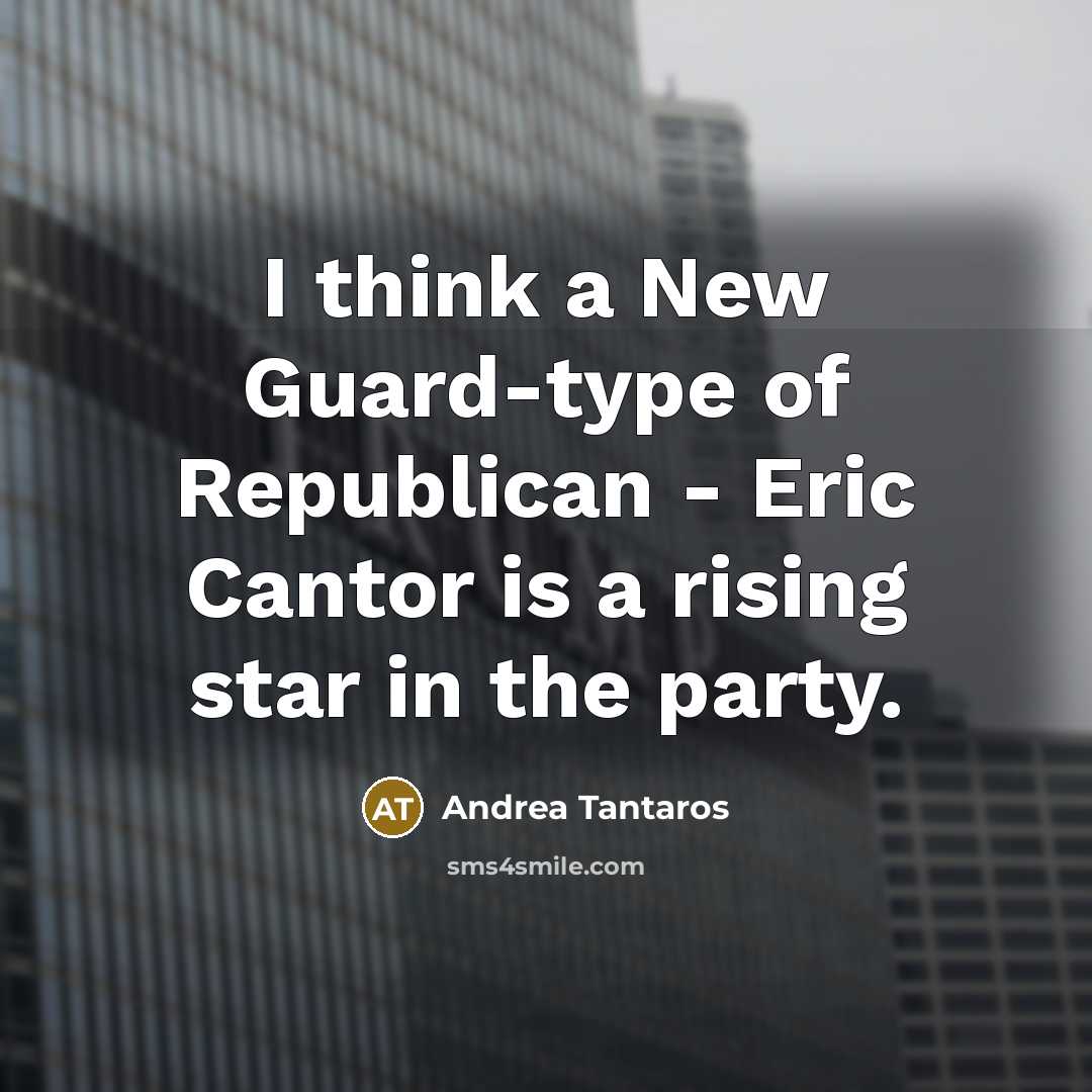 “I think a New Guard-type of Republican - Eric Cantor is a rising star in the party.” quote by Andrea Tantaros