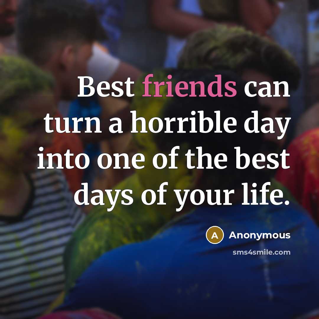 “Best friends can turn a horrible day into one of the best days of your life.” quote by Anonymous