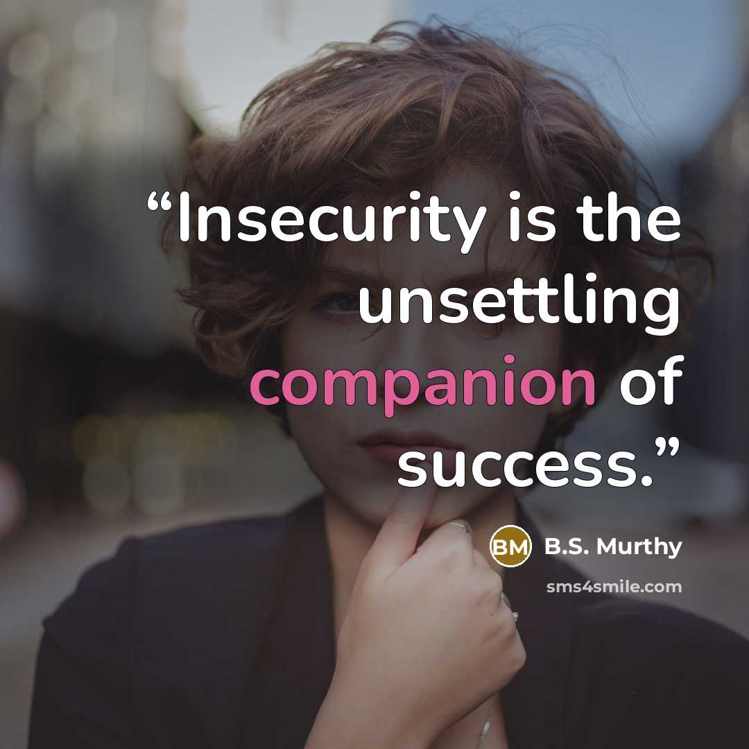 “Insecurity is the unsettling companion of success.” quote by B.S. Murthy