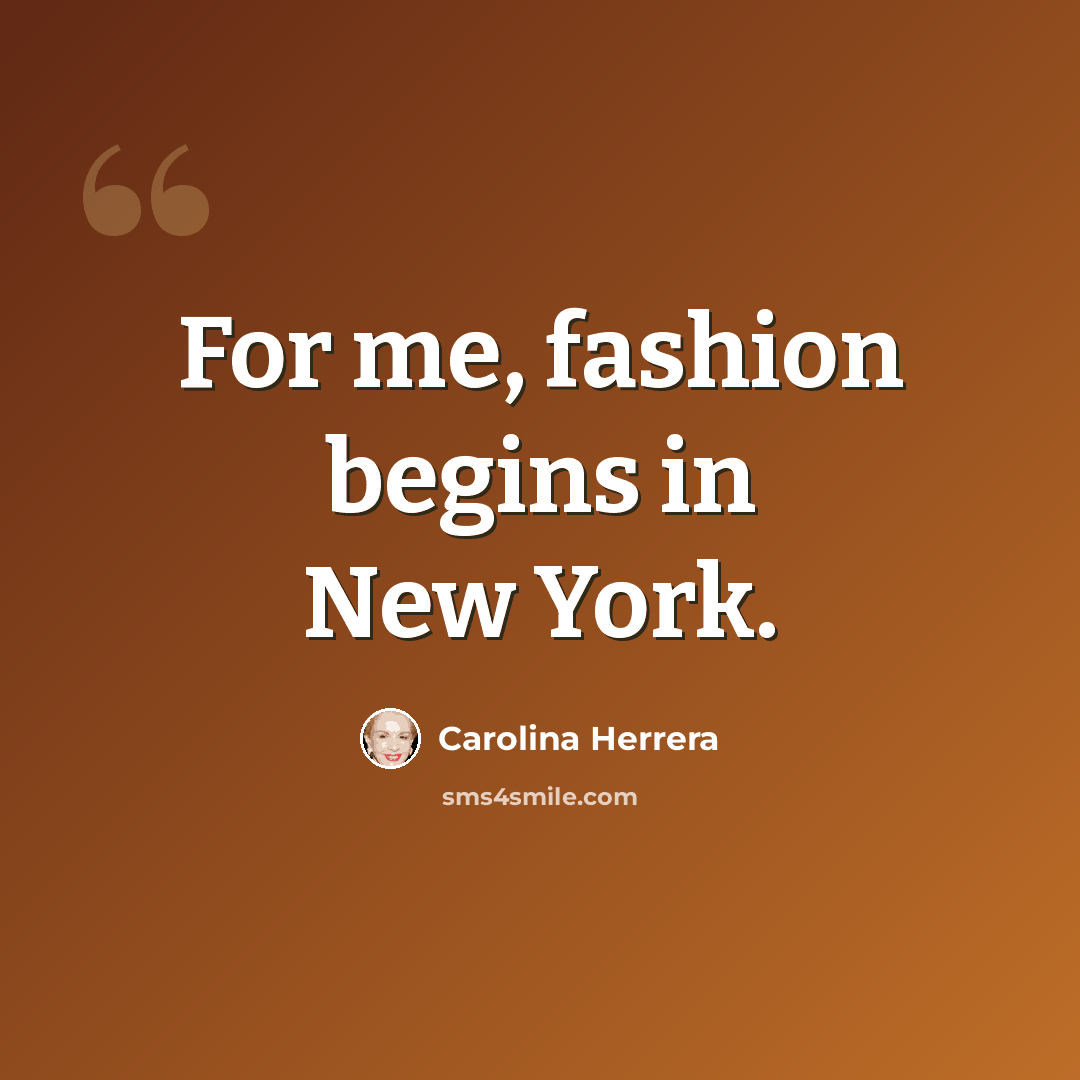“For me, fashion begins in New York.” quote by Carolina Herrera