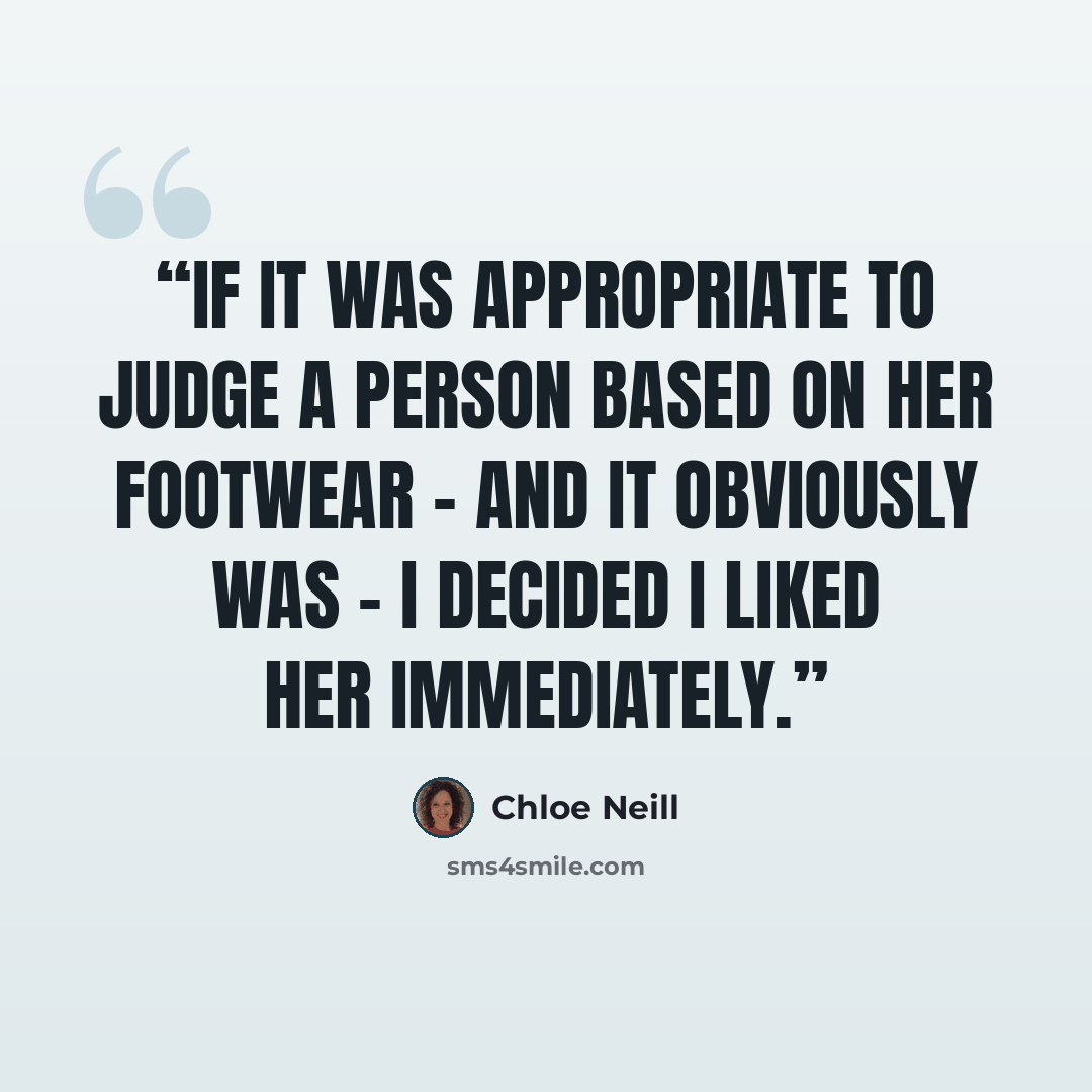 “If it was appropriate to judge a person based on her footwear - and it obviously was - I decided I liked her immediately.” quote by chloe neill