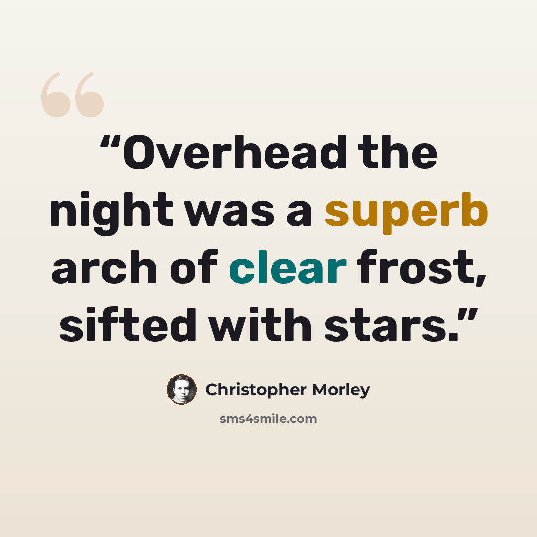 “Overhead the night was a superb arch of clear frost, sifted with stars.” quote by Christopher Morley