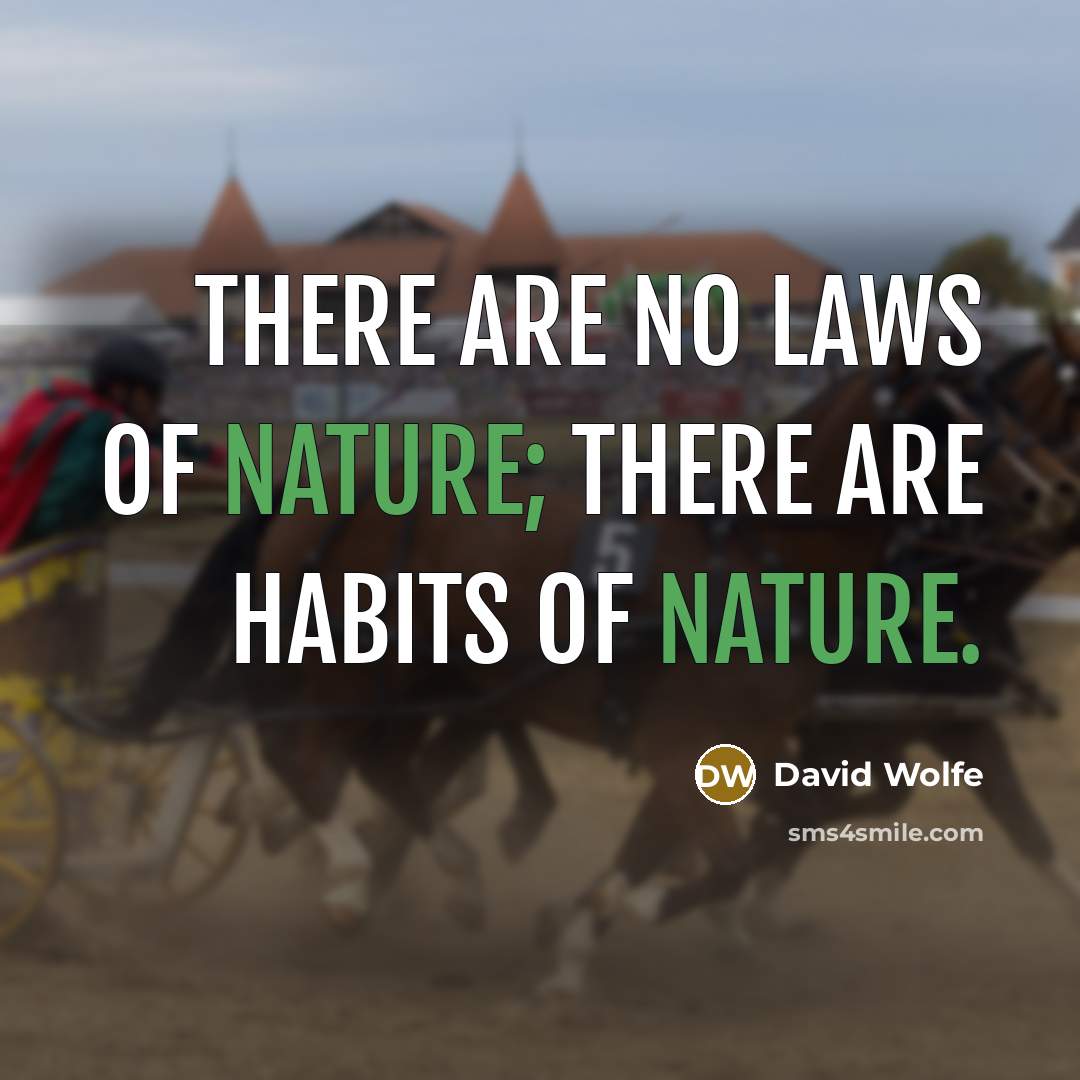 “There are no laws of nature; there are habits of nature.” quote by David Wolfe