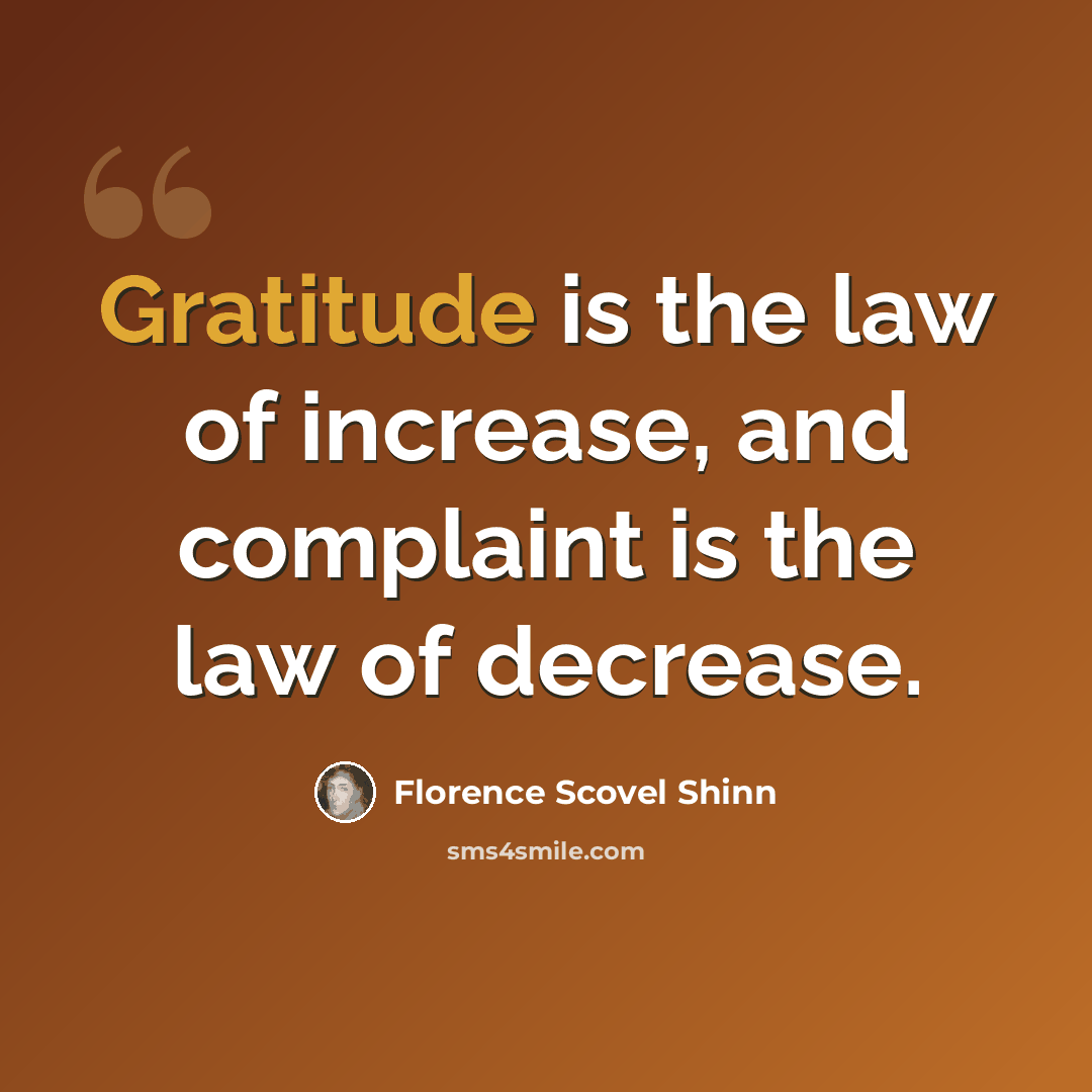 “Gratitude is the law of increase, and complaint is the law of decrease.” quote by Florence Scovel Shinn
