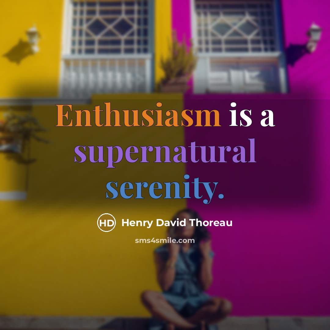 “Enthusiasm is a supernatural serenity.” quote by Henry David Thoreau