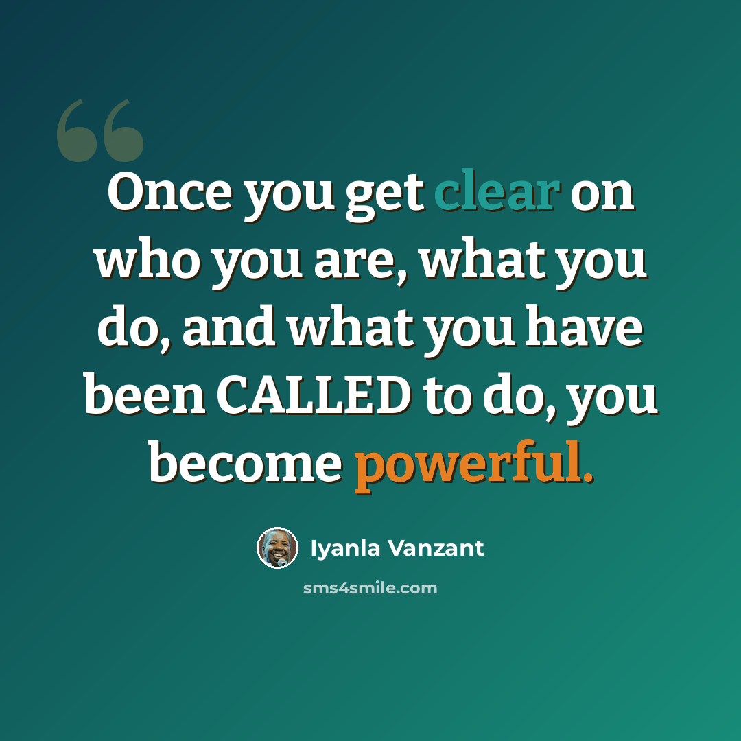 “Once you get clear on who you are, what you do, and what you have been CALLED to do, you become powerful.” quote by Iyanla Vanzant