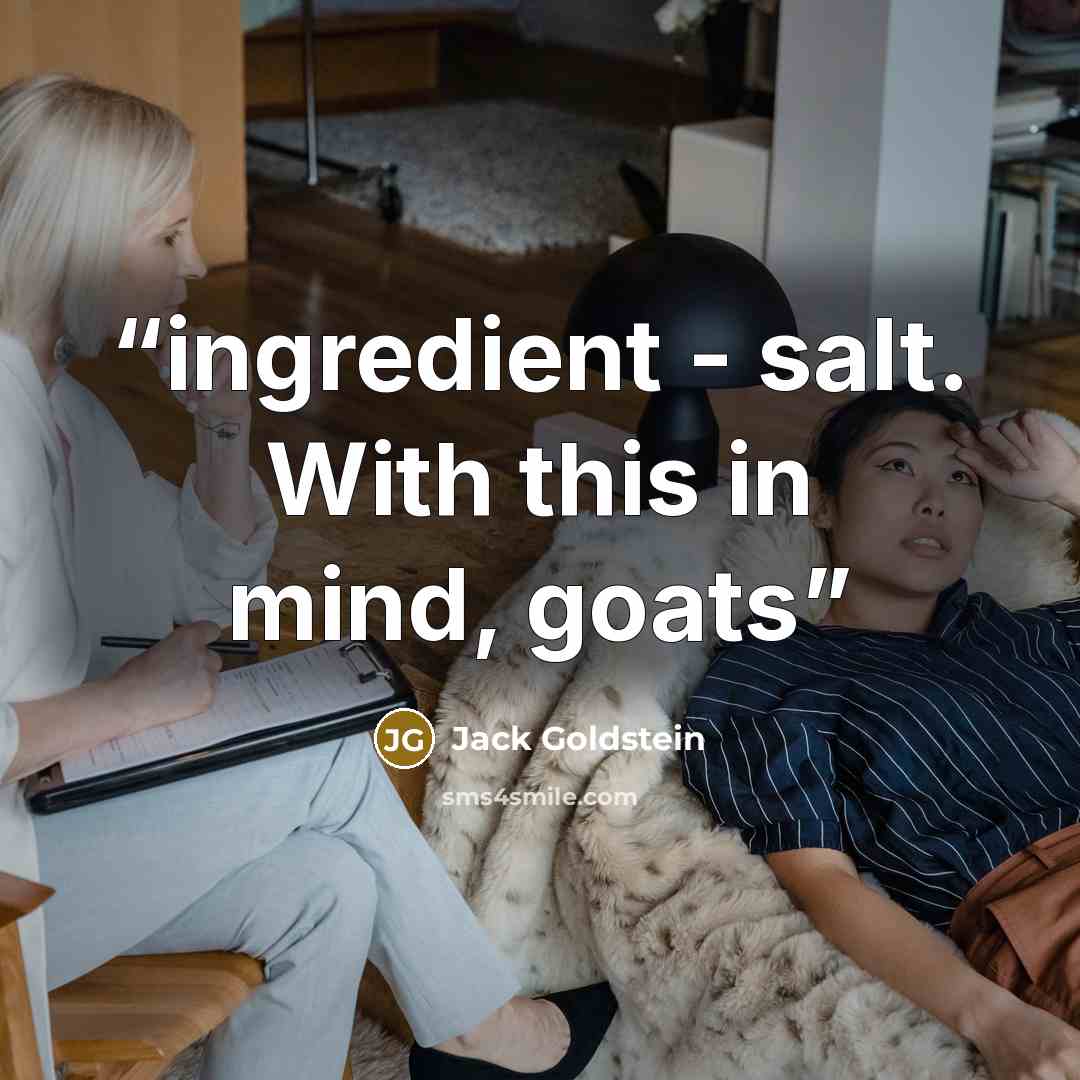 “ingredient - salt. With this in mind, goats” quote by Jack Goldstein