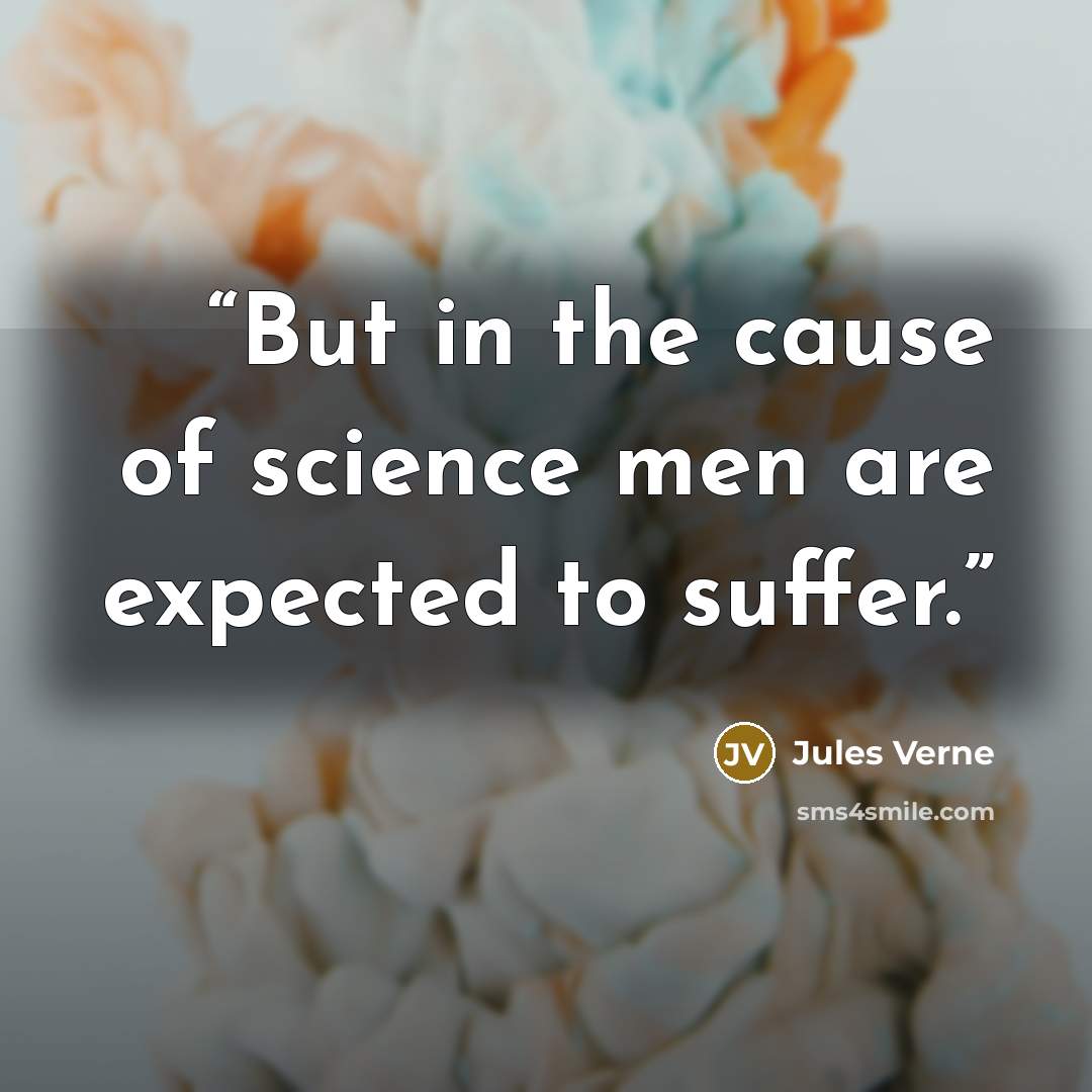 “But in the cause of science men are expected to suffer.” quote by Jules Verne