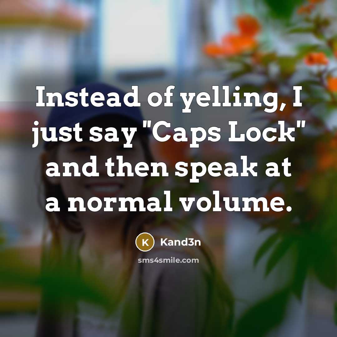 “Instead of yelling, I just say ''Caps Lock'' and then speak at a normal volume.” quote by Kand3n