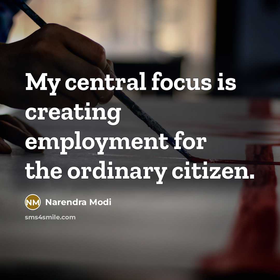 “My central focus is creating employment for the ordinary citizen.” quote by Narendra Modi