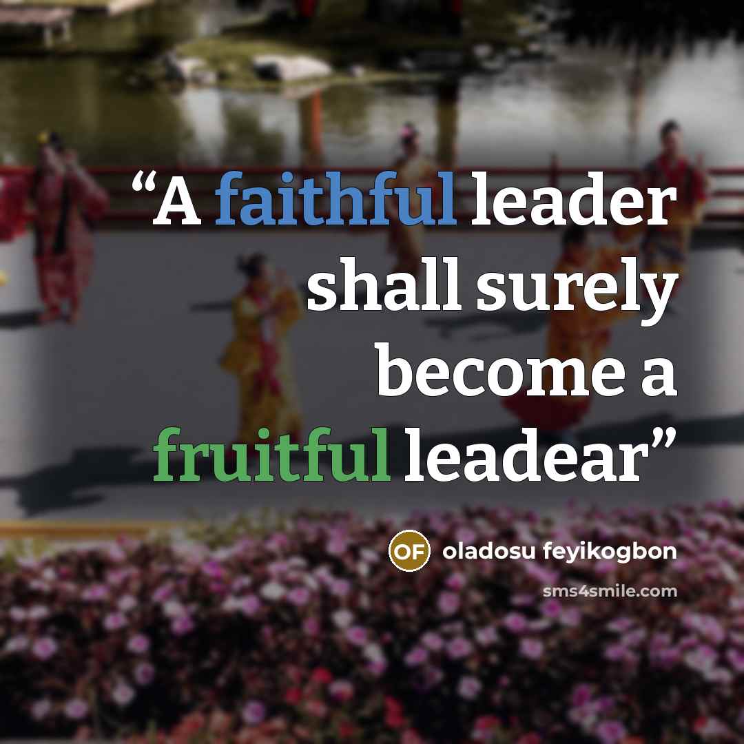 “A faithful leader shall surely become a fruitful leadear” quote by oladosu feyikogbon