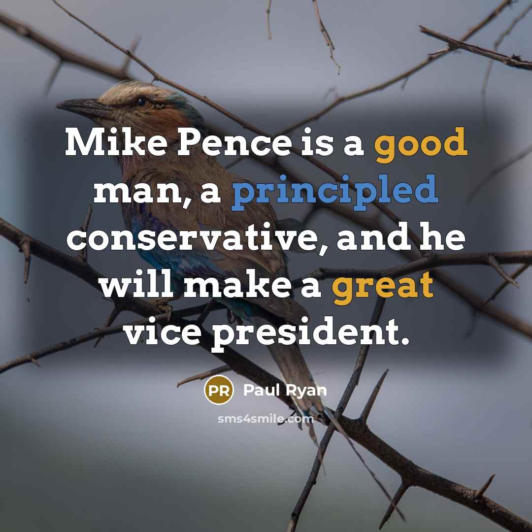 “Mike Pence is a good man, a principled conservative, and he will make a great vice president.” quote by Paul Ryan