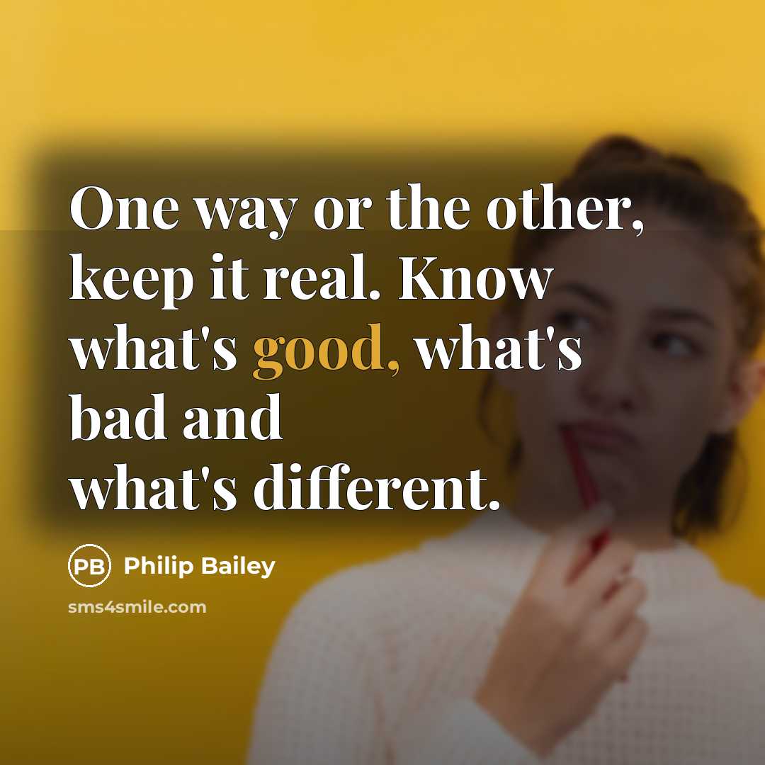 “One way or the other, keep it real. Know what's good, what's bad and what's different.” quote by Philip Bailey