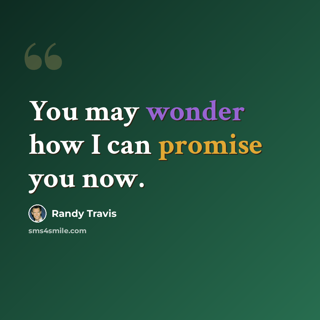 “You may wonder how I can promise you now.” quote by Randy Travis