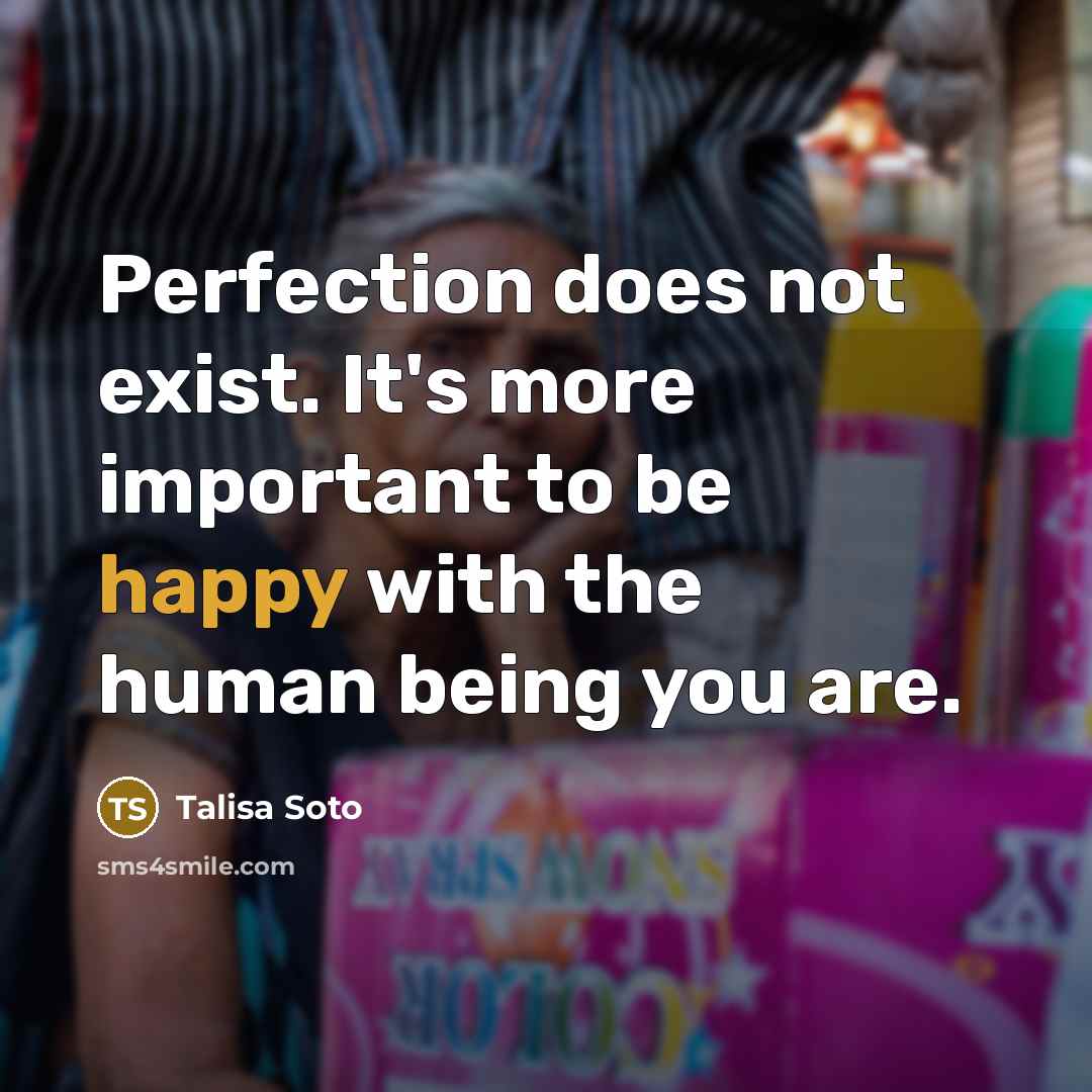 “Perfection does not exist. It's more important to be happy with the human being you are.” quote by Talisa Soto