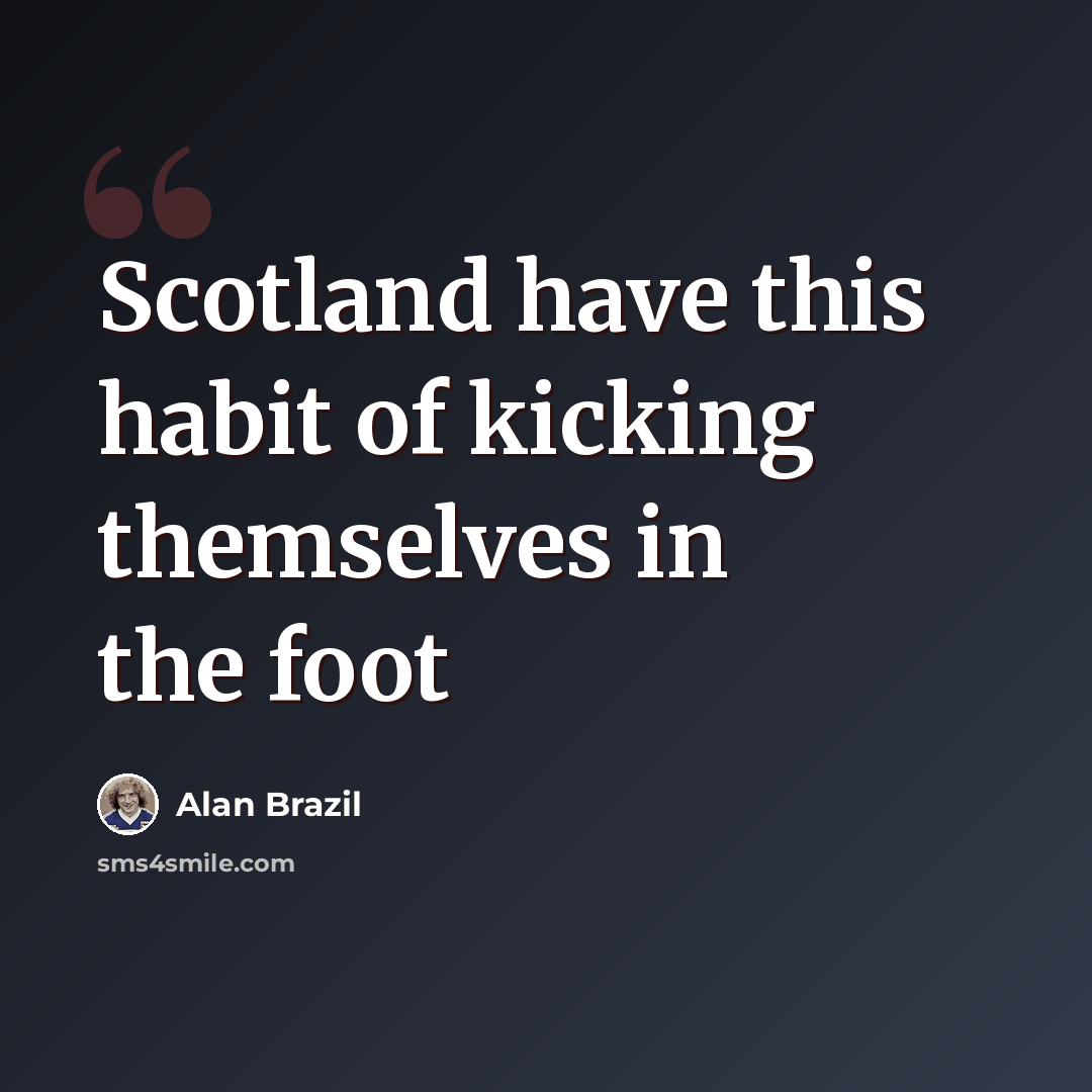 “Scotland have this habit of kicking themselves in the foot” quote by Alan Brazil