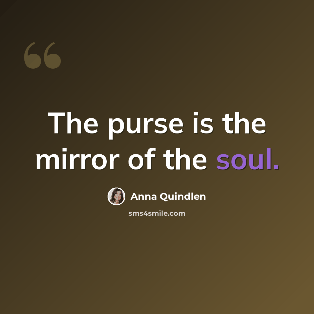 “The purse is the mirror of the soul.” quote by Anna Quindlen